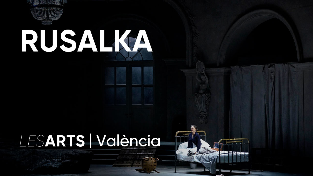RUSALKA. Antonín Dvořák Opera Les Arts València